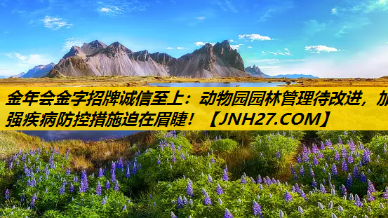 动物园园林管理待改进，加强疾病防控措施迫在眉睫！
